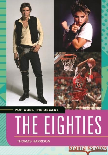 Pop Goes the Decade: The Eighties Thomas Harrison 9781440836664