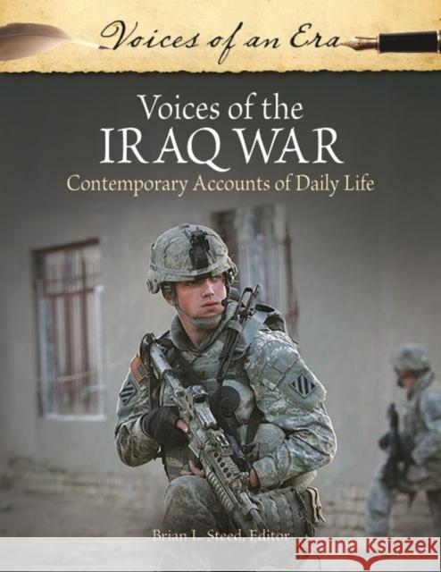 Voices of the Iraq War: Contemporary Accounts of Daily Life Brian L. Steed 9781440836749 Greenwood