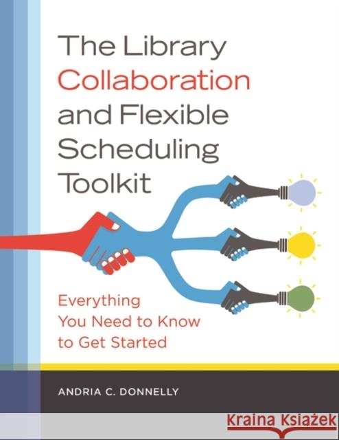 The Library Collaboration and Flexible Scheduling Toolkit: Everything You Need to Know to Get Started Andria C. Donnelly 9781440836848 Libraries Unlimited