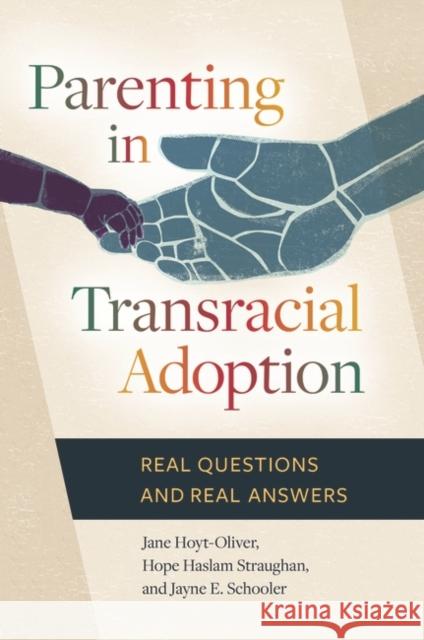 Parenting in Transracial Adoption: Real Questions and Real Answers Jane Hoyt-Oliver Hope Hasla Jayne E. Schooler 9781440837029 Praeger