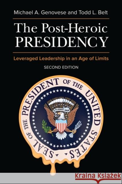 The Post-Heroic Presidency: Leveraged Leadership in an Age of Limits Michael A. Genovese Todd L. Belt 9781440837043 Praeger