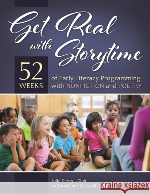 Get Real with Storytime: 52 Weeks of Early Literacy Programming with Nonfiction and Poetry Julie Dietzel-Glair Marianne Crandal 9781440837388