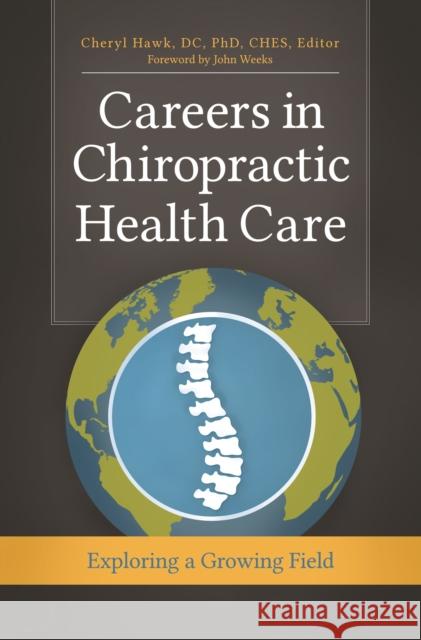 Careers in Chiropractic Health Care: Exploring a Growing Field Cheryl Hawk 9781440837487 Praeger