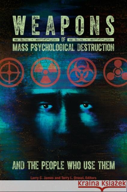 Weapons of Mass Psychological Destruction and the People Who Use Them Larry C. James Terry Lynn Oroszi Larry C. James 9781440837548 Praeger