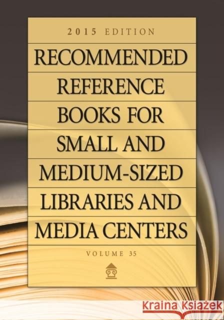 Recommended Reference Books for Small and Medium-Sized Libraries and Media Centers: 2015 Edition, Volume 35 Hysell, Shannon Graff 9781440837579 Libraries Unlimited