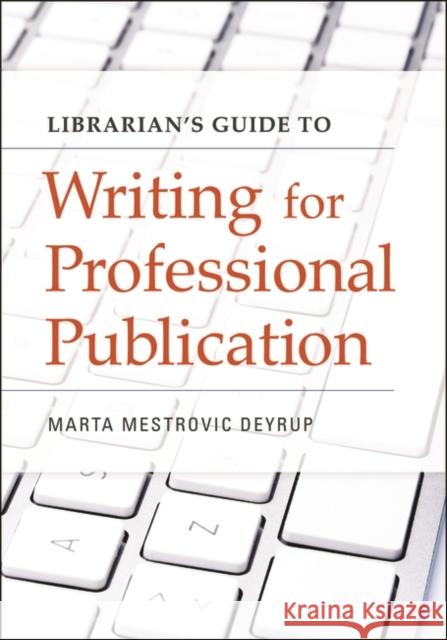 Librarian's Guide to Writing for Professional Publication Marta Mestrovic Deyrup 9781440837685