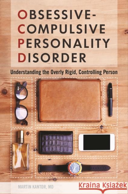 Obsessive-Compulsive Personality Disorder: Understanding the Overly Rigid, Controlling Person Martin Kantor 9781440837883 Praeger