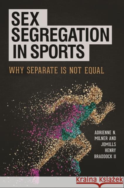 Sex Segregation in Sports: Why Separate Is Not Equal Adrienne N. Milner Jomills Henry Braddock 9781440838101