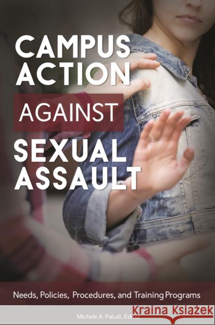Campus Action Against Sexual Assault: Needs, Policies, Procedures, and Training Programs Michele A., PH.D. Paludi 9781440838149