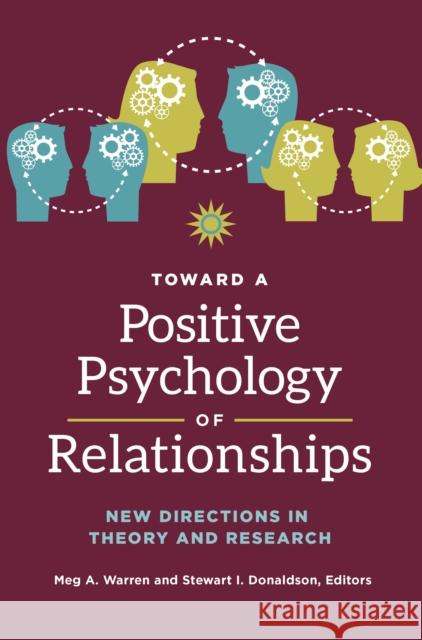 Toward a Positive Psychology of Relationships: New Directions in Theory and Research Meg A. Warren Stewart I. Donaldson 9781440838309