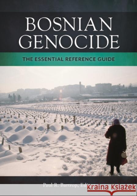 Bosnian Genocide: The Essential Reference Guide Paul R. Bartrop 9781440838682 ABC-CLIO