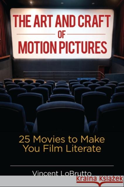 The Art and Craft of Motion Pictures: 25 Movies to Make You Film Literate Vincent LoBrutto 9781440839184 Praeger