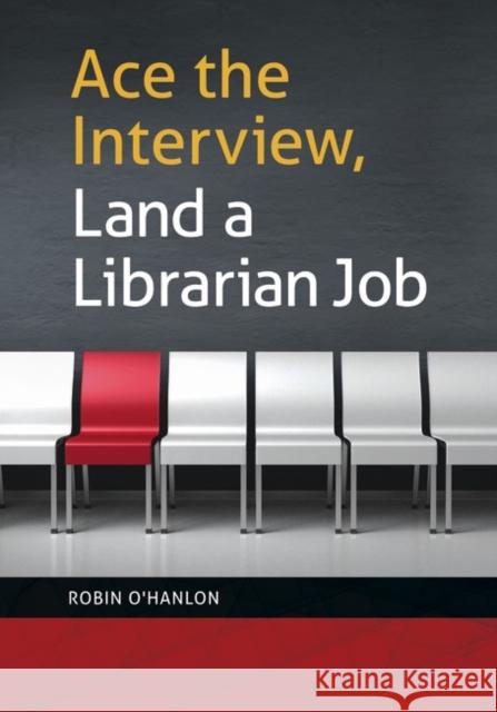 Ace the Interview, Land a Librarian Job Robin O'Hanlon 9781440839566 Libraries Unlimited