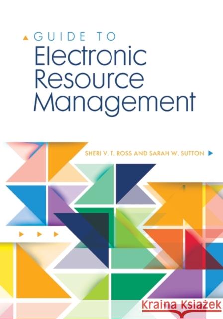 Guide to Electronic Resource Management Sheri V. T. Ross 9781440839580 Libraries Unlimited