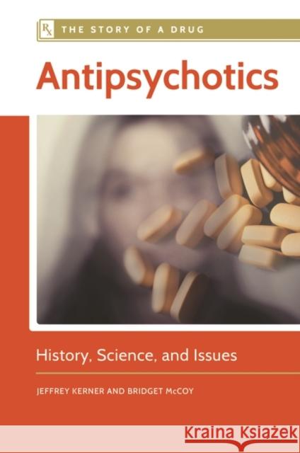 Antipsychotics: History, Science, and Issues Jeffrey Kerner Bridget McCoy 9781440839887 Greenwood