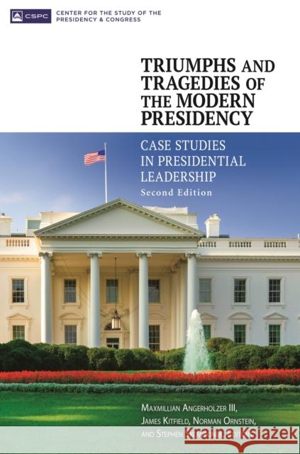 Triumphs and Tragedies of the Modern Presidency: Case Studies in Presidential Leadership Maxmillian, III Angerholzer James Kitfield Norman Ornstein 9781440840227 Praeger