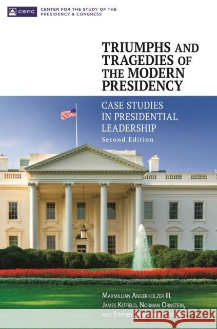 Triumphs and Tragedies of the Modern Presidency: Case Studies in Presidential Leadership Maxmillian, III Angerholzer James Kitfield Norman Ornstein 9781440840227