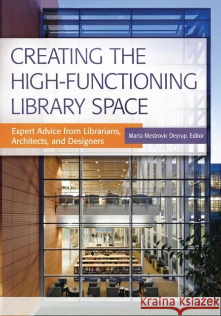 Creating the High-Functioning Library Space: Expert Advice from Librarians, Architects, and Designers Marta Mestrovic Deyrup 9781440840586 Libraries Unlimited