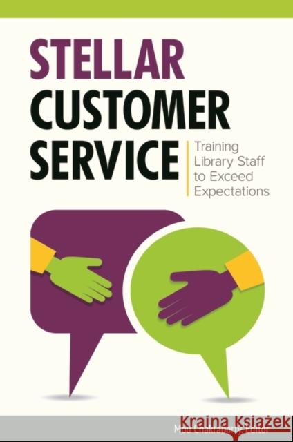 Stellar Customer Service: Training Library Staff to Exceed Expectations Moushumi Chakraborty 9781440840760 Libraries Unlimited