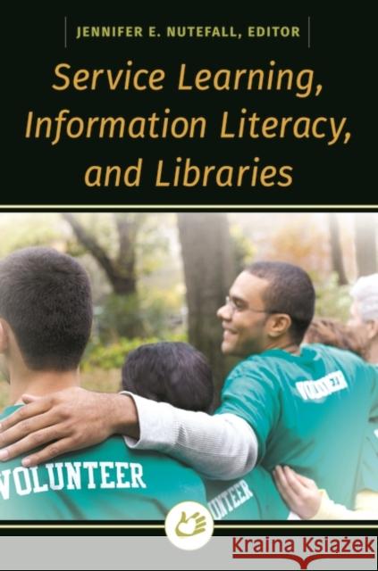 Service Learning, Information Literacy, and Libraries Jennifer E. Nutefall 9781440840913 Libraries Unlimited