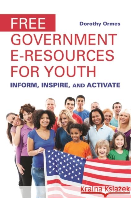 Free Government E-Resources for Youth: Inform, Inspire, and Activate Dorothy Q. Ormes 9781440841316 Libraries Unlimited