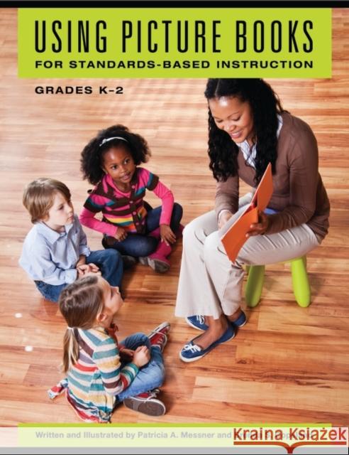 Using Picture Books for Standards-Based Instruction, Grades K-2 Messner, Patricia A. 9781440841330 Libraries Unlimited