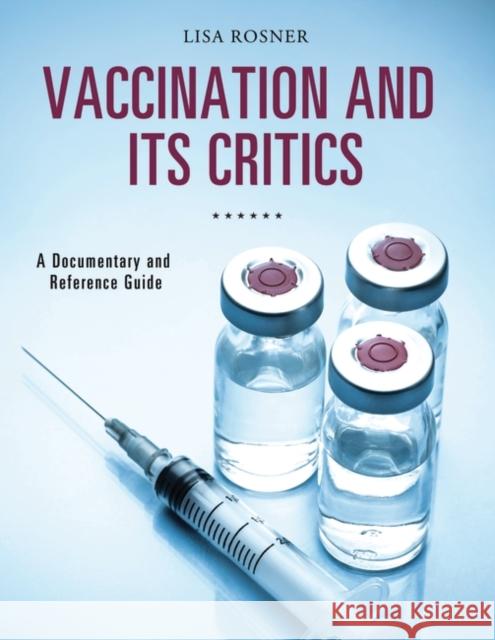 Vaccination and Its Critics: A Documentary and Reference Guide Lisa Rosner 9781440841835 Greenwood