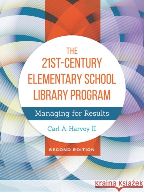 The 21st-Century Elementary School Library Program: Managing for Results Carl A., II Harvey 9781440842443 Libraries Unlimited