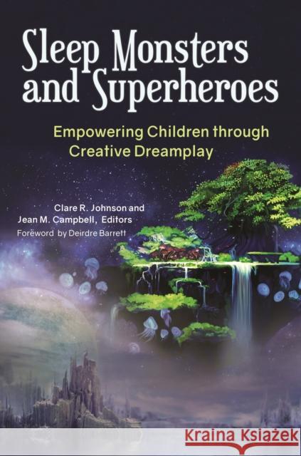 Sleep Monsters and Superheroes: Empowering Children Through Creative Dreamplay Clare Johnson Jean Campbell 9781440842665 Praeger