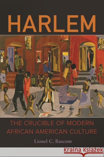 Harlem: The Crucible of Modern African American Culture Lionel C. Bascom 9781440842689 Praeger