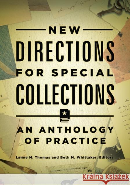 New Directions for Special Collections: An Anthology of Practice Lynne M. Thomas Beth M. Whittaker 9781440842900