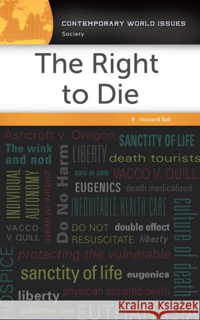 The Right to Die: A Reference Handbook Howard Ball 9781440843112