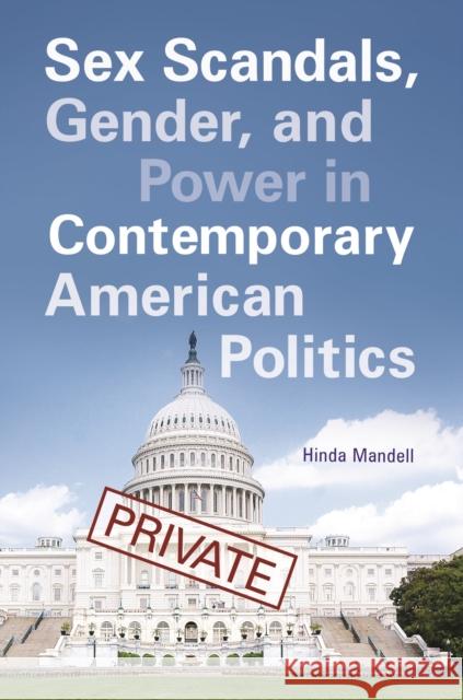 Sex Scandals, Gender, and Power in Contemporary American Politics Hinda Mandell 9781440843273 Praeger
