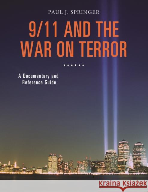 9/11 and the War on Terror: A Documentary and Reference Guide Paul J. Springer 9781440843334