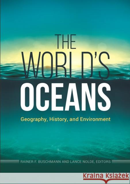 The World's Oceans: Geography, History, and Environment Rainer F. Buschmann Lance Nolde 9781440843518 ABC-CLIO