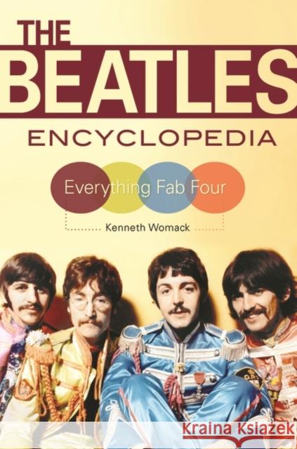 The Beatles Encyclopedia: Everything Fab Four Kenneth Womack 9781440844263