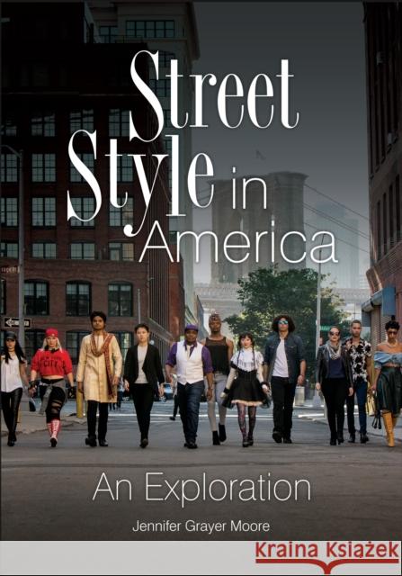 Street Style in America: An Exploration Jennifer Grayer Moore 9781440844614