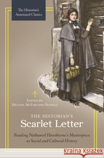 The Historian's Scarlet Letter: Reading Nathaniel Hawthorne's Masterpiece as Social and Cultural History Melissa McFarland Pennell Nathaniel Hawthorne Melissa McFarland Pennell 9781440846984