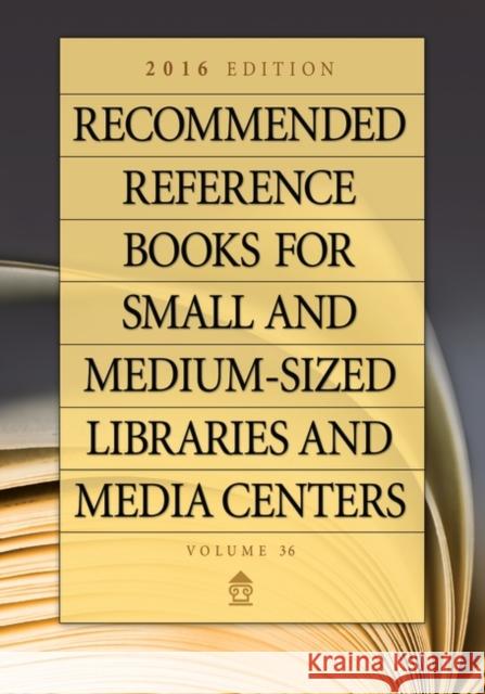 Recommended Reference Books for Small and Medium-Sized Libraries and Media Centers: 2016 Edition, Volume 36 Shannon Graff Hysell 9781440847028 Libraries Unlimited