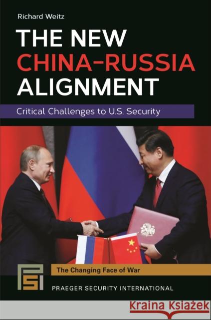 The New China-Russia Alignment: Critical Challenges to U.S. Security Richard Weitz 9781440847363 Praeger