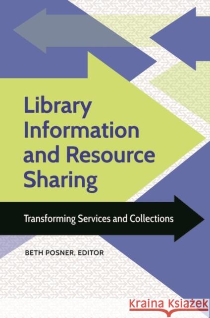 Library Information and Resource Sharing: Transforming Services and Collections Beth Posner 9781440849688