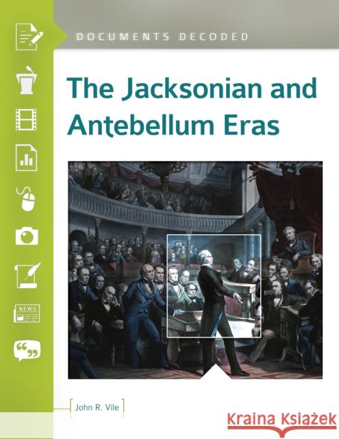 The Jacksonian and Antebellum Eras: Documents Decoded John R. Vile 9781440849817