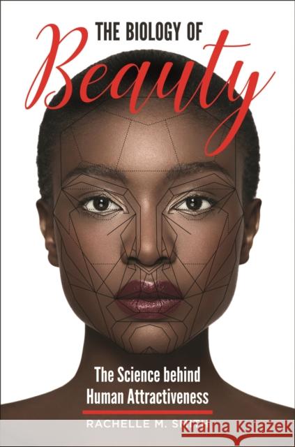 The Biology of Beauty: The Science behind Human Attractiveness Smith, Rachelle 9781440849886