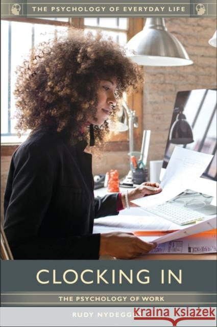Clocking In: The Psychology of Work Nydegger, Rudy 9781440850035 Greenwood