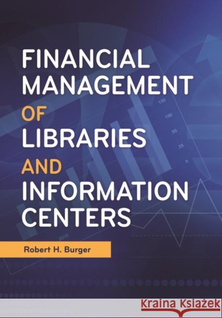 Financial Management of Libraries and Information Centers Robert H. Burger 9781440850134 Libraries Unlimited