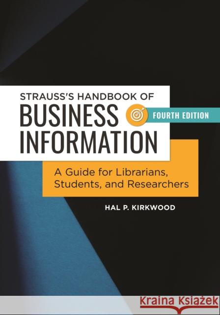 Strauss's Handbook of Business Information: A Guide for Librarians, Students, and Researchers Kirkwood, Hal P. 9781440851308 Libraries Unlimited