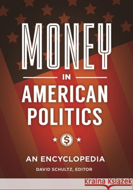 Money in American Politics: An Encyclopedia David Schultz 9781440851766 ABC-CLIO