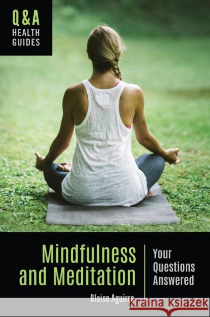 Mindfulness and Meditation: Your Questions Answered Blaise A. Aguirre 9781440852961