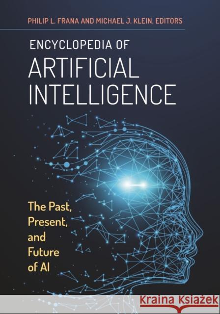 Encyclopedia of Artificial Intelligence: The Past, Present, and Future of AI Philip L. Frana Michael J. Klein 9781440853265 ABC-CLIO