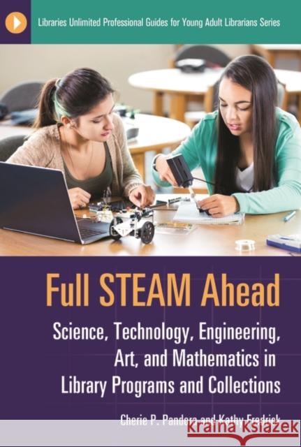 Full Steam Ahead: Science, Technology, Engineering, Art, and Mathematics in Library Programs and Collections Cherie P. Pandora Kathy Fredrick 9781440853401 Libraries Unlimited